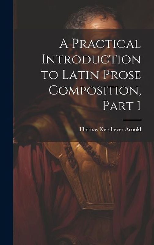 A Practical Introduction to Latin Prose Composition, Part 1