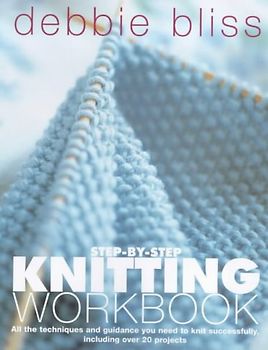 Debbie Bliss Knitting Workbook: All the Techniques and Guidance You Need to Knit Successfully, Including Over 20 Projects