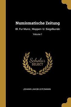 Numismatische Zeitung: Bl. Fur Munz-, Wappen- U. Siegelkunde; Volume 1