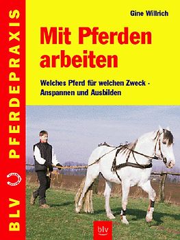Mit Pferden arbeiten. Welches Pferd für welchen Zweck - Anspannen und Ausbilden