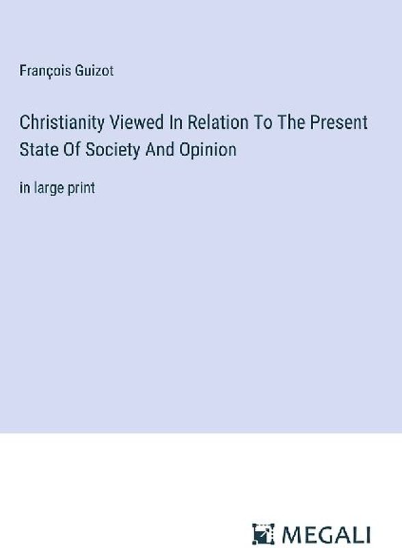 Christianity Viewed In Relation To The Present State Of Society And Opinion