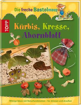 Die freche Bastelmaus. Kürbis, Kresse, Ahornblatt