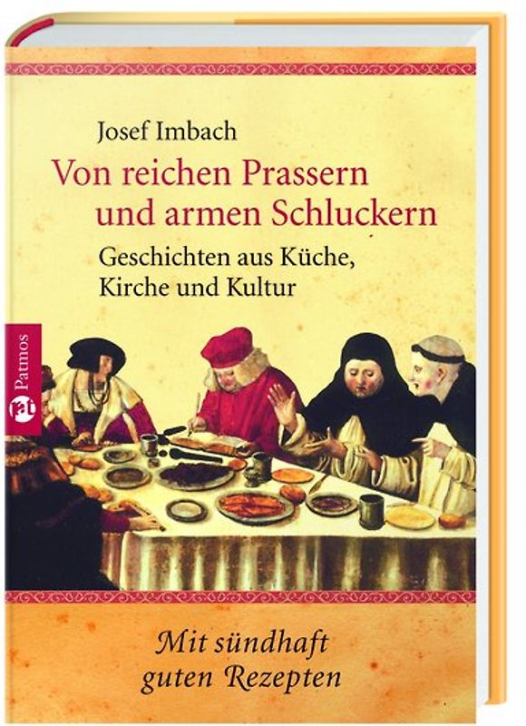 Von reichen Prassern und armen Schluckern. Geschichten aus Küche, Kirche und Kultur mit sündhaft gutenRezepten