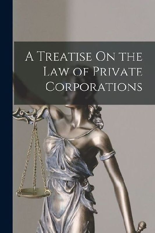 A Treatise On the Law of Private Corporations
