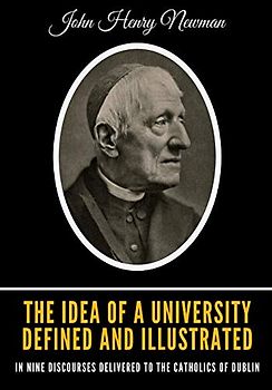 The Idea of a University Defined and Illustrated: In Nine Discourses Delivered to the Catholics of Dublin