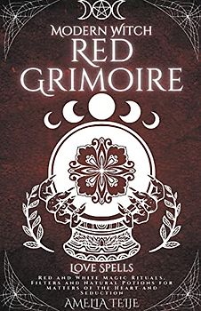 Modern Witch Red Grimoire - Love Spells - Red and White Magic Rituals. Filters and Natural Potions for Matters of the Heart and Seduction