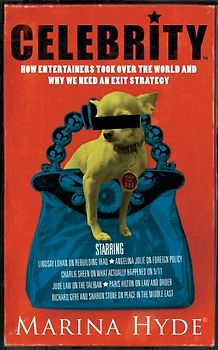 Celebrity: The Thinking Person's Guide to a Terrifying World: How Entertainers Took Over the World and Why We Need an Exit Strategy - Hyde, Marina