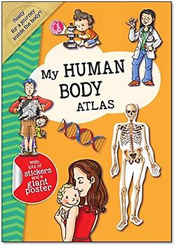 My Human Body Atlas: A Fun, Fabulous Guide for Children to the Human Body and How It Works (My Atlas Series for Children)