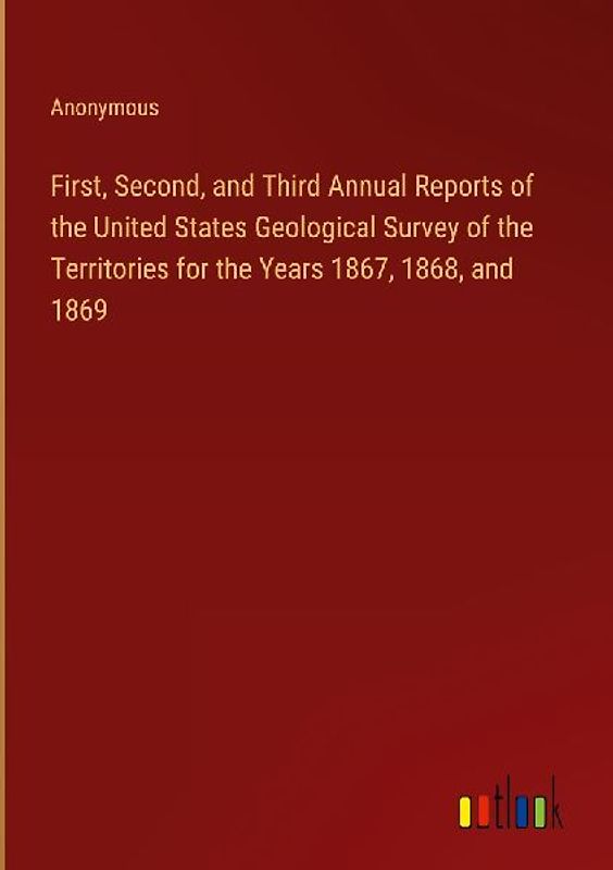First, Second, and Third Annual Reports of the United States Geological Survey of the Territories for the Years 1867, 1868, and 1869