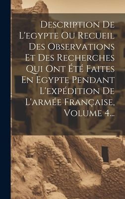 Description De L'egypte Ou Recueil Des Observations Et Des Recherches Qui Ont Été Faites En Egypte Pendant L'expédition De L'armée Française, Volume 4