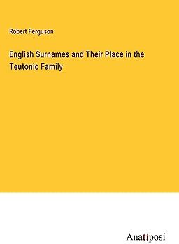 English Surnames and Their Place in the Teutonic Family