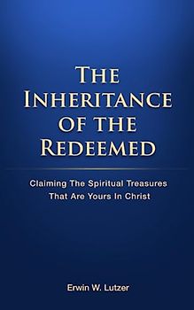 The Inheritance Of The Redeemed: Claiming The Spiritual Treasures That Are Yours In Christ