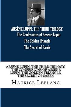 ARSENE LUPIN: THE THIRD TRILOGY. The Confessions of Arsene Lupin, The Golden Triangle, The Secret of Sarek