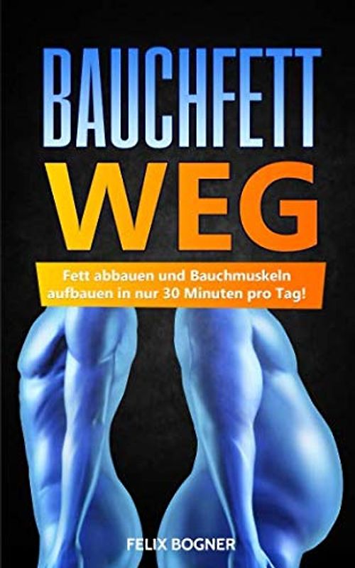 Bauchfett WEG: Fett abbauen und Bauchmuskeln aufbauen in nur 30 Minuten pro Tag!