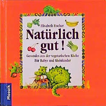 Natürlich gut!. Gesundes aus der vegetarischen Küche für Babys und Kleinkinder
