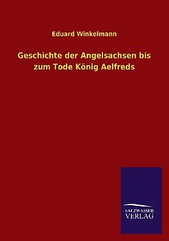 Geschichte der Angelsachsen bis zum Tode König Aelfreds