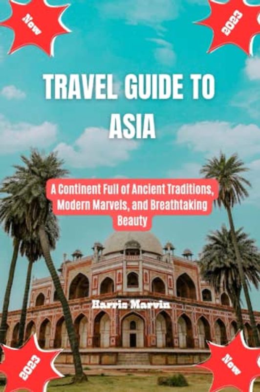 Travel guide to Asia: A Continent full of ancient traditions, modern marvels, and breathtaking beauty (Vacation and Tourism Made Easy, Band 7)