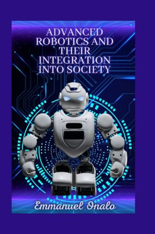 ADVANCED ROBOTICS AND THEIR INTEGRATION INTO SOCIETY