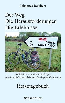 Der Weg - Die Herausforderungen - Die Erlebnisse - 3.369 Kilometer alleine als Radpilgervon Schweinfurt am Main nach Santiago de Compostela