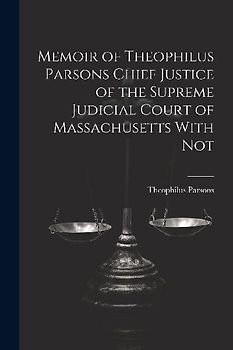 Memoir of Theophilus Parsons Chief Justice of the Supreme Judicial Court of Massachusetts With Not