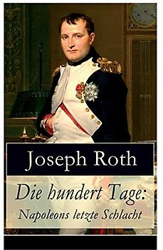 Die hundert Tage: Napoleons letzte Schlacht: Die Heimkehr des großen Kaisers + Das Leben der Angelina Pietri + Der Untergang (Waterloo) + Das Ende der kleinen Angelina