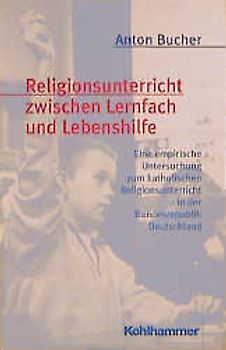 Religionsunterricht zwischen Lernfach und Lebenshilfe. Eine empirische Untersuchung zum katholischen Religionsunterricht in der Bundesrepublik Deutschland