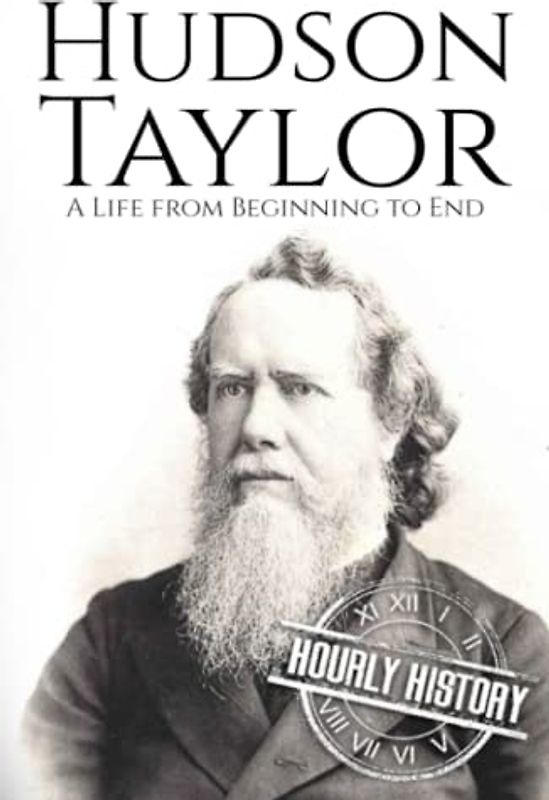 Hudson Taylor: A Life from Beginning to End (Biographies of Christians)