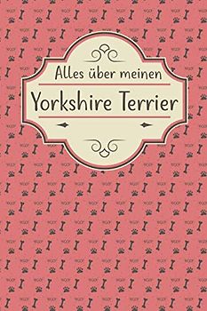 ALLES ÜBER MEINEN YORKSHIRE TERRIER: Tolles Buch für alle Informationen über deinen Hund