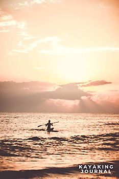 Kayaking Journal: The Ultimate Kayaking Log Book With Prompts - Keep Track Of The Kayak Trips You Have Done