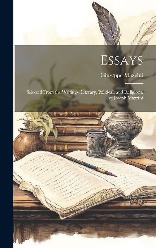 Essays: Selected From the Writings, Literary, Political, and Religious, of Joseph Mazzini