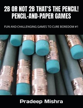 2B OR NOT 2B THAT'S THE PENCIL! PENCIL-AND-PAPER GAMES: FUN AND CHALLENGING GAMES TO CURE BOREDOM #1