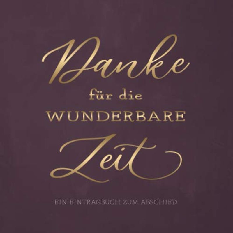 Danke Für Die Wunderbare Zeit: Ein Eintragbuch zum Abschied · 80 Seiten zum Hineinschreiben und Einkleben · Geschenkidee um Danke zu sagen