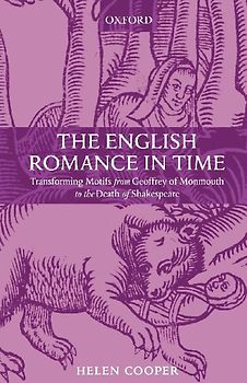 The English Romance in Time Transforming Motifs from Geoffrey of Monmouth to the Death of Shakespeare