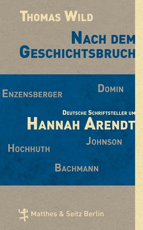 Nach dem Geschichtsbruch. Deutsche Schriftsteller um Hannah Arendt