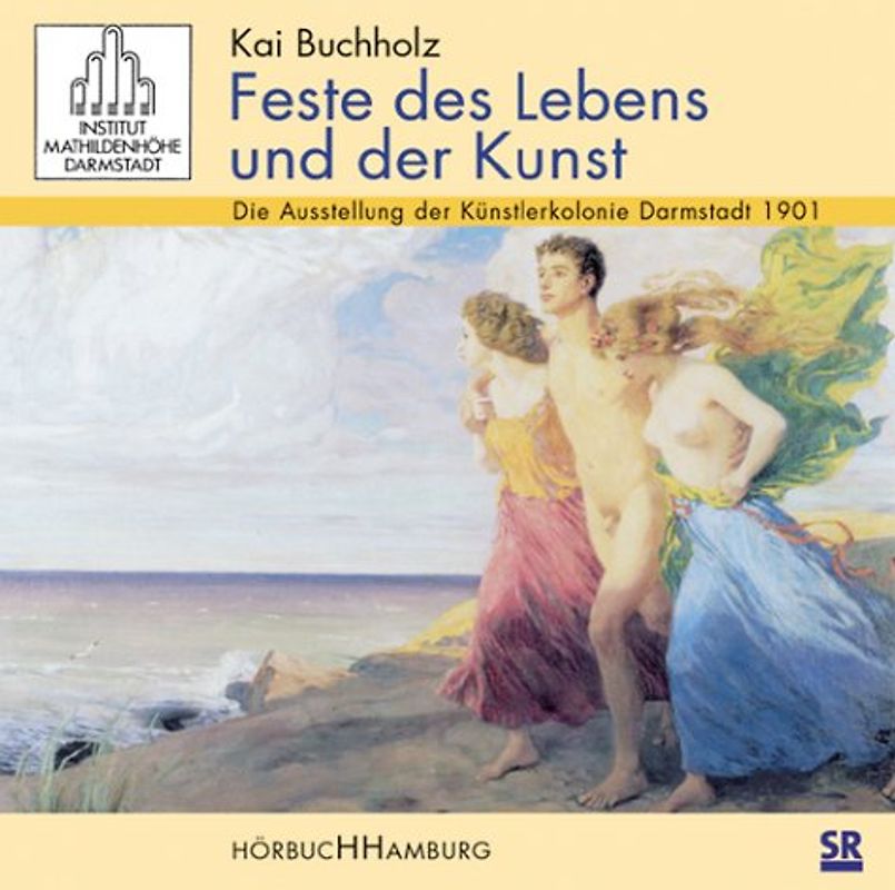 Feste des Lebens und der Kunst. Die Ausstellung der Künstlerkolonie Darmstadt 1901