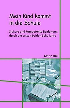 Mein Kind kommt in die Schule: Sichere und kompetente Begleitung durch die ersten beiden Schuljahre