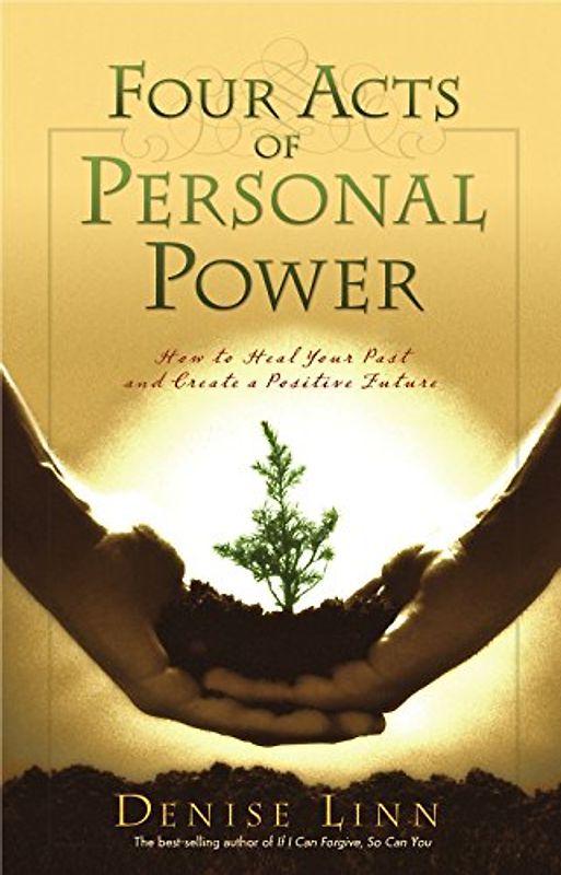Four Acts of Personal Power: How to Heal Your Past and Create an Empowering Future: How to Heal Your Past and Create a Positive Future