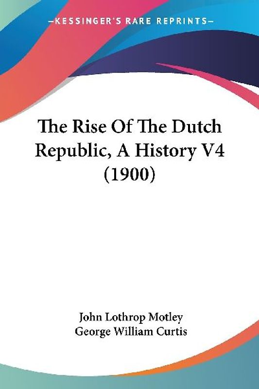 The Rise Of The Dutch Republic, A History V4 (1900)