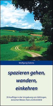 spazieren gehen, wandern, einkehren. 39 Ausflüge in der Umgebung von Göttingen, zwischen Weser, Harz und Eichsfeld