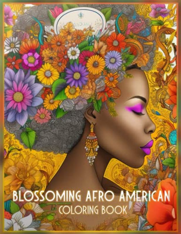 Blossoming Afro American Beauties: 50 Coloring Pages for Adults and Children Filled with Unique Floral Portraits and Positive Affirmations for Relaxation and Stress Relief