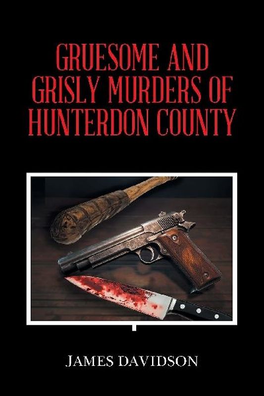 GRUESOME AND GRISLY MURDERS OF HUNTERDON COUNTY