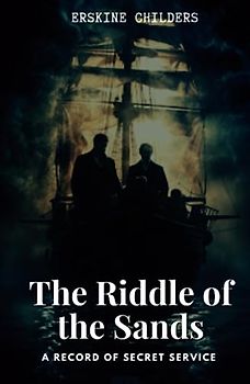 The Riddle of the Sands: A Record of Secret Service: Classic Victorian Spy Fiction (Annotated)
