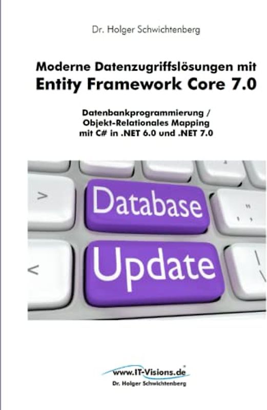Moderne Datenzugriffslösungen mit Entity Framework Core 7.0: Datenbankprogrammierung / Objekt-Relationales Mapping mit C# in .NET 6.0 und .NET 7.0 ... von Dr. Holger Schwichtenberg, Band 2)