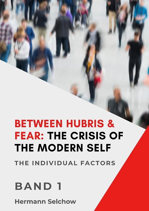 Between Hubris & Fear: The Crisis of the Modern Self Volume I