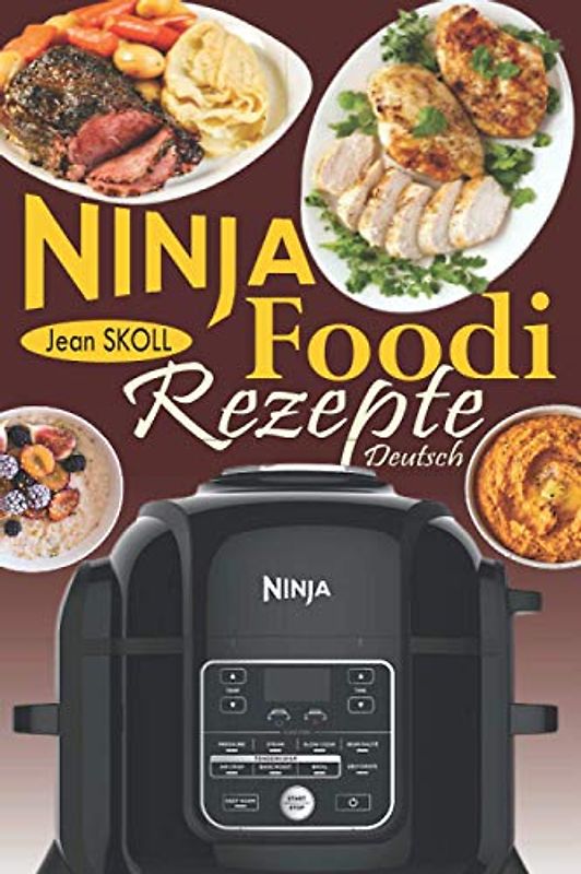 Ninja Foodi Rezepte Deutsch: Zuverlässige und mühelose Rezepte zum Druckgaren, Luftbraten, Braten usw. in Ihrem Ninja Foodi Multi-Cooker; dem Schnellkochtopf, der knusprig ist!
