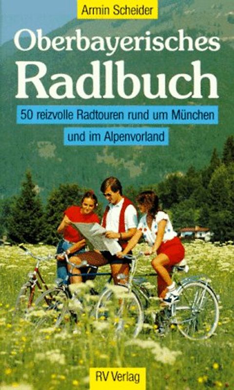Oberbayerisches Radlbuch. 50 reizvolle Radtouren rund um München und im Alpenvorland