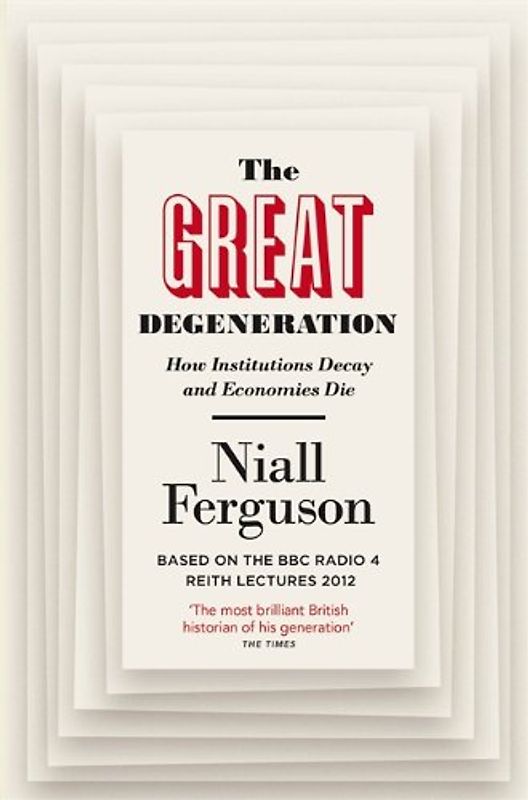 The Great Degeneration: How Institutions Decay and Economies Die - Ferguson, Niall