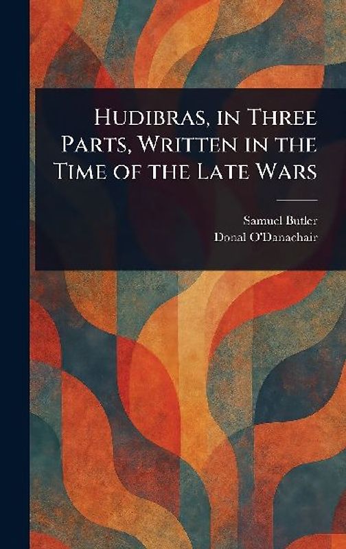 Hudibras, in Three Parts, Written in the Time of the Late Wars