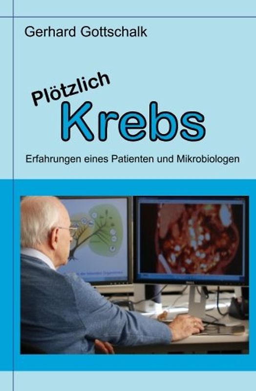 Ploetzlich Krebs: Erfahrungen eines Patienten und Mikrobiologen