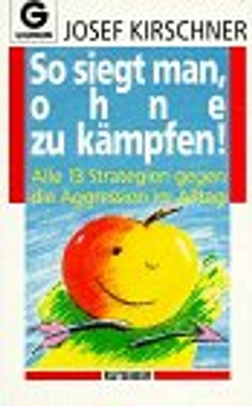 Siegen ohne zu kämpfen. Alle 13 Strategien gegen die Aggression im Alltag